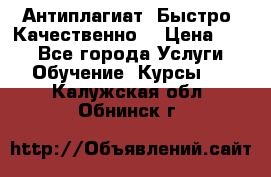 Антиплагиат. Быстро. Качественно. › Цена ­ 10 - Все города Услуги » Обучение. Курсы   . Калужская обл.,Обнинск г.